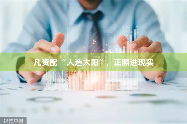 凡资配 “人造太阳”，正照进现实