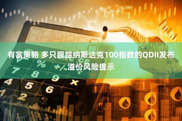 有富策略 多只跟踪纳斯达克100指数的QDII发布溢价风险提示